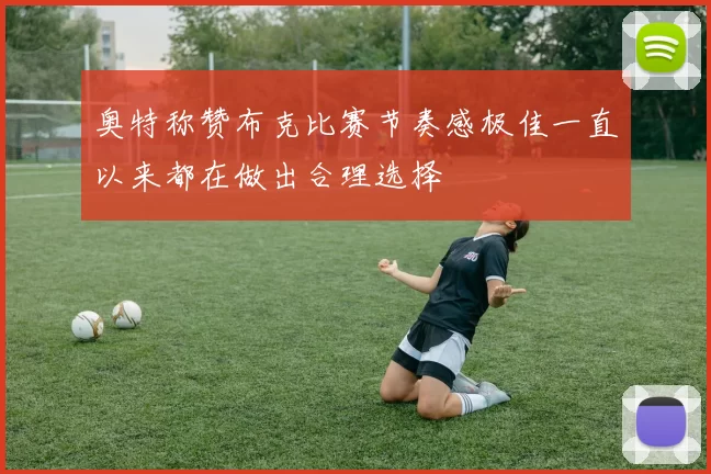 奥特称赞布克比赛节奏感极佳一直以来都在做出合理选择