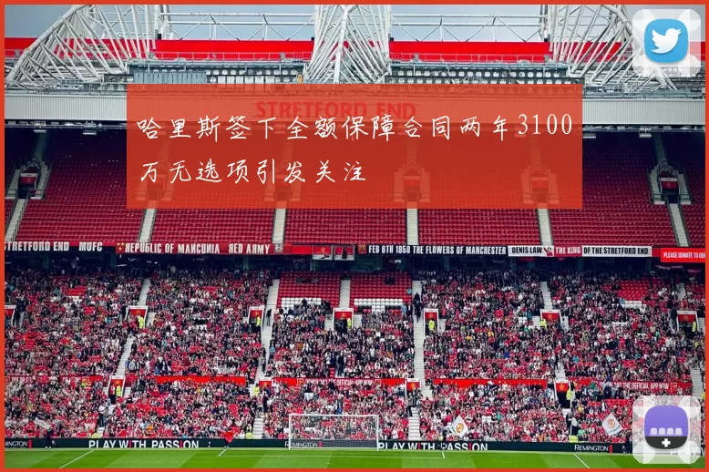哈里斯签下全额保障合同两年3100万无选项引发关注