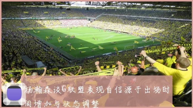 杨瀚森谈G联盟表现自信源于出场时间增加与状态调整