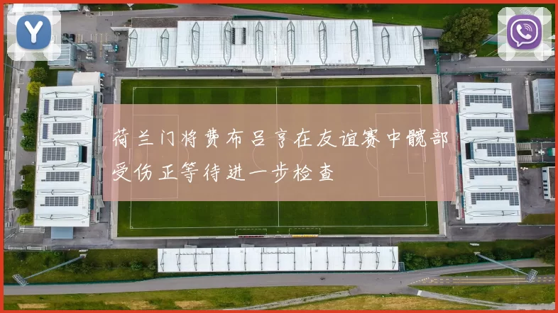 荷兰门将费布吕亨在友谊赛中髋部受伤正等待进一步检查